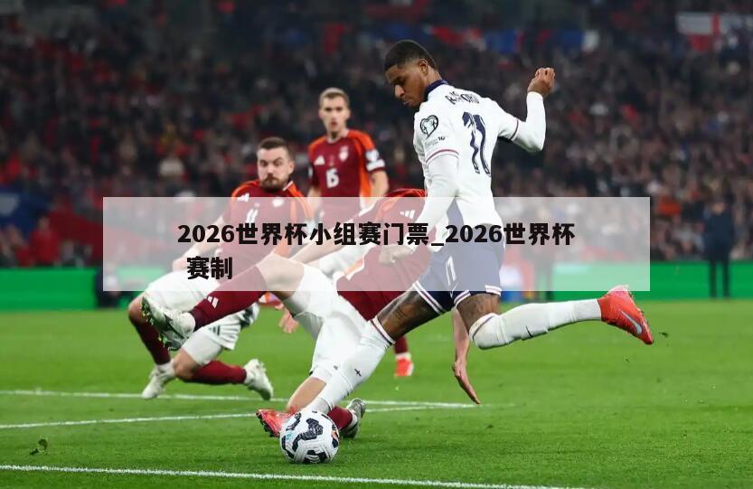 2026世界杯小组赛门票_2026世界杯 赛制