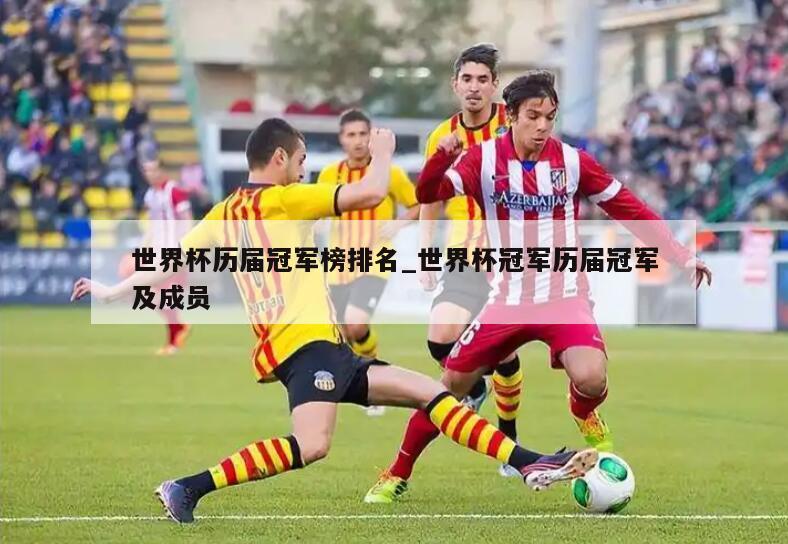 世界杯历届冠军榜排名_世界杯冠军历届冠军及成员