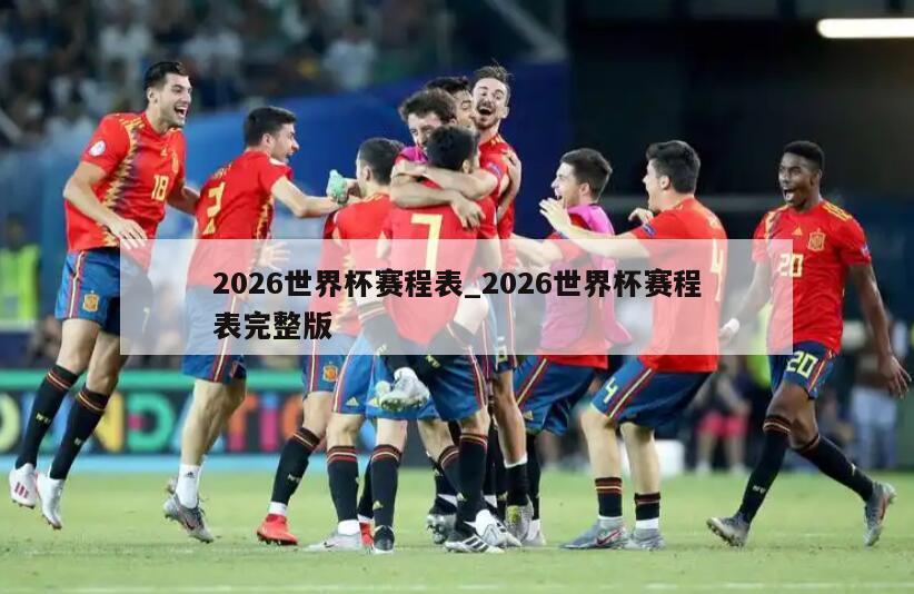 2026世界杯赛程表_2026世界杯赛程表完整版