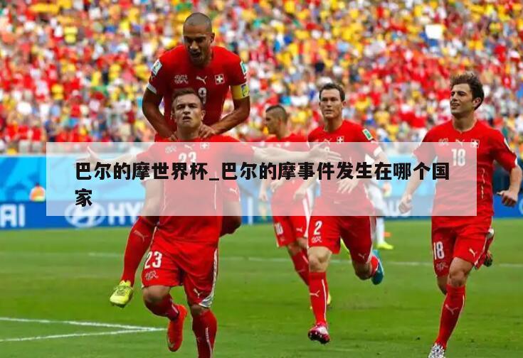 巴尔的摩世界杯_巴尔的摩事件发生在哪个国家