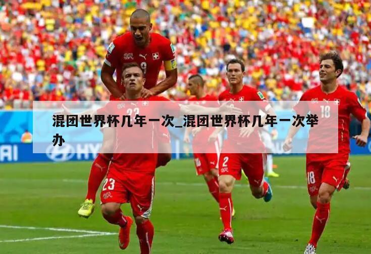 混团世界杯几年一次_混团世界杯几年一次举办