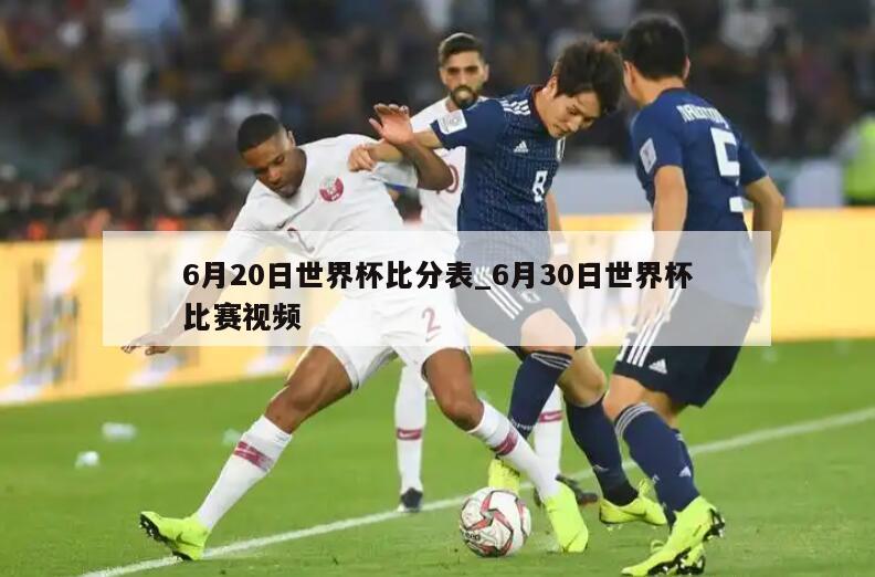 6月20日世界杯比分表_6月30日世界杯比赛视频