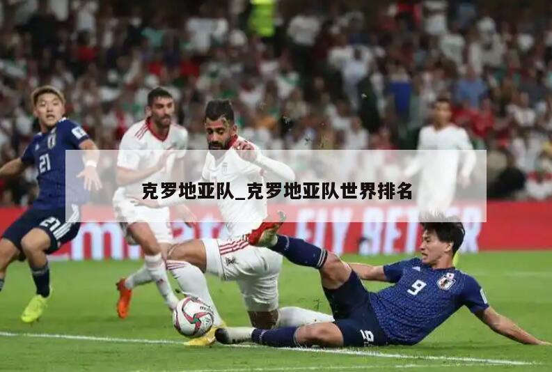 克罗地亚队_克罗地亚队世界排名