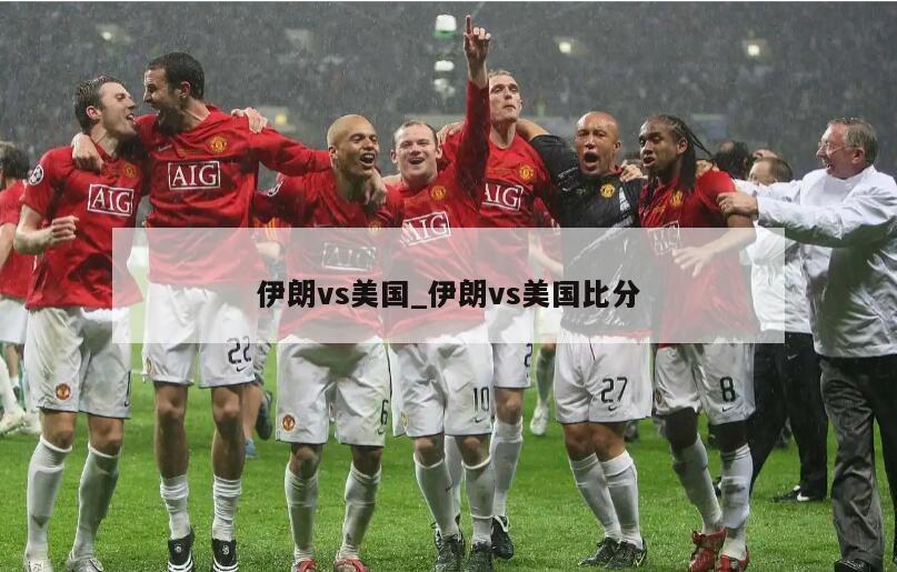 伊朗vs美国_伊朗vs美国比分